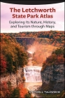 The Letchworth State Park Atlas: Exploring Its Nature, History, and Tourism through Maps (Excelsior Editions) Cover Image