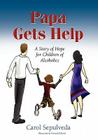 Papa Gets Help, a Story of Hope for Children of Alcoholics By Carol Saenz Sepulveda, Hannah Ballard (Illustrator) Cover Image