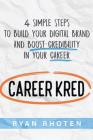 Careerkred: 4 Simple Steps to Build Your Digital Brand and Boost Credibility in Your Career By Ryan Rhoten Cover Image