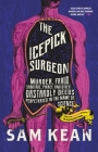 The Icepick Surgeon: Murder, Fraud, Sabotage, Piracy, and Other Dastardly Deeds Perpetrated in the Name of Science By Sam Kean Cover Image