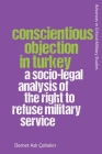 Conscientious Objection in Turkey: A Socio-Legal Analysis of the Right to Refuse Military Service By Demet Aslı Çaltekin Cover Image