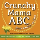 Crunchy Mama ABC: from Amber to Zinc (The Crunchy Mama's Healthy Baby #1) By Jane Sharpe Cover Image