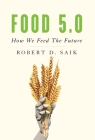Food 5.0: How We Feed The Future By Robert D. Saik Cover Image