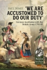 We Are Accustomed to Do Our Duty: German Auxiliaries with the British Army 1793-95 (From Reason to Revolution) By Paul Demet Cover Image