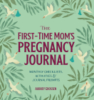 The First-Time Mom's Pregnancy Journal: Monthly Checklists, Activities, & Journal Prompts Cover Image