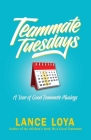 Teammate Tuesdays: A Year of Good Teammate Musings Cover Image
