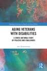 Aging Veterans with Disabilities: A Cross-National Study of Policies and Challenges (Routledge Advances in Health and Social Policy) By Arie Rimmerman Cover Image