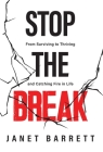 Stop The Break: From Surviving to Thriving and Catching Fire in Life By Janet Barrett Cover Image