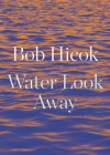 Water Look Away By Bob Hicok Cover Image