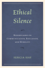 Ethical Silence: Kierkegaard on Communication, Education, and Humility By Sergia Hay Cover Image