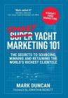 Smart Yacht Marketing 101: The secrets to sourcing, winning and retaining the world's richest clientele By Mark Duncan Cover Image