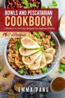 Bowls And Pescatarian Cookbook: 2 Books In 1: 150 Easy Recipes For Seafood Dishes By Emma Yang Cover Image