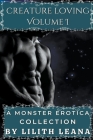 Creature Loving Volume 1: A Monster Erotica Collection By Lilith Leana Cover Image