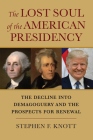 The Lost Soul of the American Presidency: The Decline Into Demagoguery and the Prospects for Renewal Cover Image