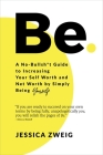 Be: A No-Bullsh*t Guide to Increasing Your Self Worth and Net Worth by Simply Being Yourself By Jessica Zweig Cover Image