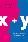 x + y: A Mathematician's Manifesto for Rethinking Gender By Eugenia Cheng Cover Image