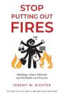 Stop Putting Out Fires: Building a More Efficient and Profitable Law Practice By Jeremy W. Richter Cover Image