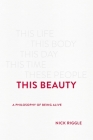 This Beauty: A Philosophy of Being Alive By Nick Riggle Cover Image