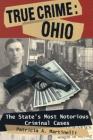 True Crime: Ohio: The State's Most Notorious Criminal Cases (True Crime (Stackpole)) By Patricia A. Martinelli Cover Image