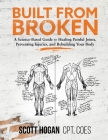 Built from Broken: A Science-Based Guide to Healing Painful Joints, Preventing Injuries, and Rebuilding Your Body By Scott H. Hogan Cover Image