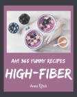Ah! 365 Yummy High-Fiber Recipes: The Yummy High-Fiber Cookbook for All Things Sweet and Wonderful! By Anna Ritch Cover Image
