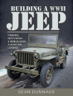 Building a WWII Jeep: Finding, Restoring, and Rebuilding a Wartime Legend By Sean Dunnage Cover Image