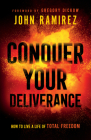Conquer Your Deliverance By John Ramirez Cover Image