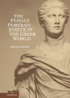 The Female Portrait Statue in the Greek World By Sheila Dillon Cover Image