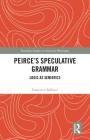 Peirce's Speculative Grammar: Logic as Semiotics (Routledge Studies in American Philosophy) By Francesco Bellucci Cover Image