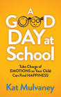 A Good Day at School: Take Charge of Emotions So Your Child Can Find Happiness By Kat Mulvaney Cover Image