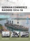 German Commerce Raiders 1914–18 (New Vanguard) By Ryan K. Noppen, Paul Wright (Illustrator) Cover Image