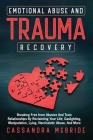 Emotional Abuse and Trauma Recovery: Breaking Free from Abusive and Toxic Relationships by Reclaiming Your Life; Gaslighting, Manipulation, Lying, Nar By Cassandra McBride Cover Image