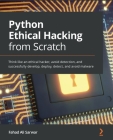 Python Ethical Hacking from Scratch: Think like an ethical hacker, avoid detection, and successfully develop, deploy, detect, and avoid malware By Fahad Ali Sarwar Cover Image