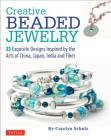 Creative Beaded Jewelry: 33 Exquisite Designs Inspired by the Arts of China, Japan, India and Tibet By Carolyn Schulz Cover Image