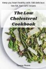The Low Cholesterol Cookbook: Keep You Heart Healthy with 100 Delicious Low-Fat, Low-Carb Recipes Cover Image
