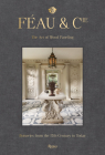 Féau & Cie: The Art of Wood Paneling: Boiseries from the 17th Century to Today By Michael S. Smith (Foreword by), Olivier Gabet (Text by), Axelle Corty (Text by), Robert Polidori (Photographs by) Cover Image