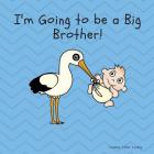 I'm Going to Be a Big Brother By Lindsey Coker Luckey Cover Image