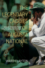 The Legendary Caddies of Augusta National: Inside Stories from Golf's Greatest Stage (Large Print Edition) By Ward Clayton Cover Image