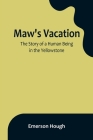 Maw's Vacation: The Story of a Human Being in the Yellowstone By Emerson Hough Cover Image