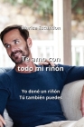 Te amo con todo mi riñón: Yo doné un riñón Tú también puedes By Marisa Escandon Cover Image