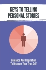 Keys To Telling Personal Stories: Guidance And Inspiration To Discover Your True Self: Stop Telling Yourself Stories By Dannie Merante Cover Image