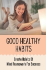 Good Healthy Habits: Create Habits Of Mind Framework For Success: Healthy Eating Habits Importance Cover Image