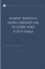 Monastic Tradition in Eastern Christianity and the Outside World: A Call to Dialogue By Ia Murzaku (Editor) Cover Image