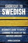 Shortcut to Swedish: Beginner's Guide to Quickly Learning the Basics of the Swedish Language By Annika Svensson Cover Image