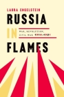 Russia in Flames: War, Revolution, Civil War, 1914-1921 By Laura Engelstein Cover Image