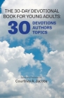 The 30-Day Devotional Book for Young Adults: 30 Devotions, 30 Authors, 30 Topics By Courtney Jacobs Cover Image