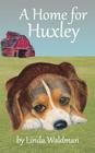 A Home for Huxley By Linda Waldman Cover Image