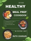 Healthy Meal Prep Cookbook: A Comprehensive Guide to Nutrient-Packed and Convenient Healthy Meal Prep By Ruth Charles Cover Image