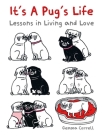 It's a Pug's Life: Lessons in living and love Cover Image