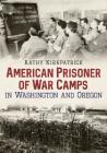 American Prisoner of War Camps in Washington and Oregon By Kathy Kirkpatrick Cover Image
